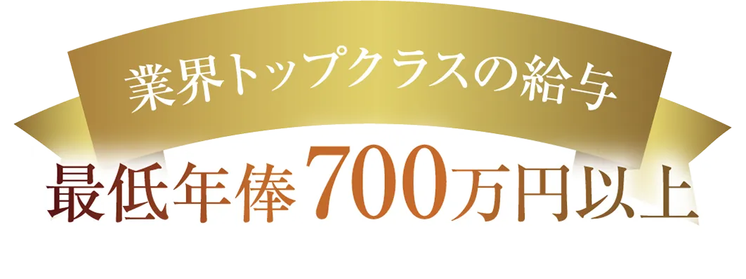 業界トップクラスの給与・最低年棒700万円以上