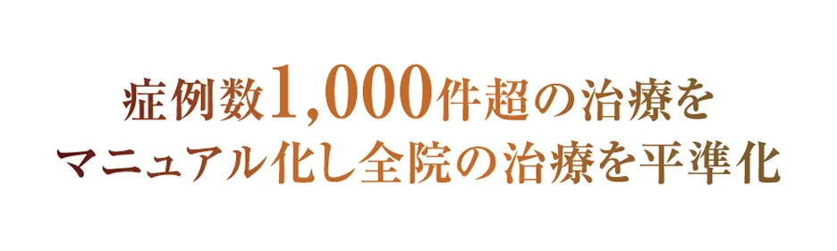 症例数1,000件越の治療をマニュアル化し全院の治療を平準化